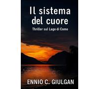 IL SISTEMA DEL CUORE: Thriller psicologico sul lago di Como.