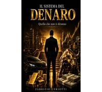 Il sistema del denaro: Quello che non ti diranno