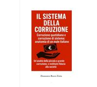Il sistema della corruzione: Corruzione quotidiana e corruzione di sistema: anatomia di un male italiano