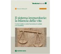 Il sistema immunitario: la bilancia della vita. Come è fatto e come funziona in salute e in malattia (Medicina naturale)