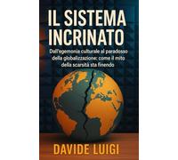 Il Sistema Incrinato: Dall'egemonia culturale al paradosso della globalizzazione: come il mito della scarsità sta finendo. (POWER MATRIX)