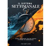 IL SISTEMA SETTIMANALE: come lavorare online senza vivere in emergenza