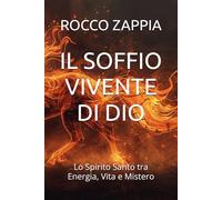 IL SOFFIO VIVENTE DI DIO: Lo Spirito Santo tra Energia, Vita e Mistero (MEDICINA SPIRITUALE)