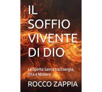 IL SOFFIO VIVENTE DI DIO: Lo Spirito Santo tra Energia, Vita e Mistero (MEDICINA SPIRITUALE)