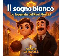 Il sogno blanco: La leggenda del Real Madrid (Piccoli Tifosi - Storie da favola)