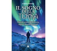 Il sogno della Terra. Manuale pratico di animismo, sogno e filosofie ancestrali (Ben-essere)