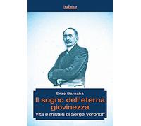 Il sogno dell'eterna giovinezza. Vita e misteri di Serge Voronoff (Grandangolo)