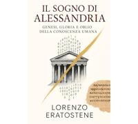 IL SOGNO DI ALESSANDRIA: GENESI, GLORIA E OBLIO DELLA CONOSCENZA UMANA