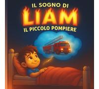 "Il sogno di Liam, il piccolo pompiere": Un’avventura dolce come una ninna nanna, coraggiosa come un vero pompiere!