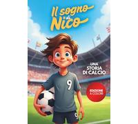 Il Sogno di Nico: Una Storia di Calcio sul coraggio, l’amicizia e la fiducia in sé stessi, per bambini delle elementari.