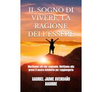 IL SOGNO DI VIVERE, LA RAGIONE DELL'ESSERE: Meritiamo ciò che sognamo. Mettiamo alla prova il nostro intelletto per raggiungerla