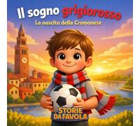 Il sogno grigiorosso: La nascita della Cremonese (Piccoli Tifosi - Storie da favola)