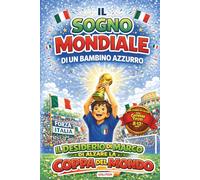 Il sogno MOndiale di un Bambino Azzurro: Una Storia di Calcio per Giovani Tifosi 8-12 anni - il desiderio di Marco di alzare la Coppa del Mondo