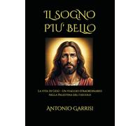 IL SOGNO PIU’ BELLO: La vita di Gesù - La vita di Gesù - Un viaggio straordinario nella Palestina del I secolo