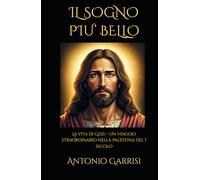 IL SOGNO PIU’ BELLO: La vita di Gesù - Un viaggio straordinario nella Palestina del I secolo (Fede & Storia)