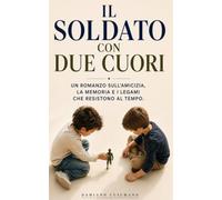 Il soldato con due cuori: Un romanzo sull'amicizia, la memoria e i legami che resistono al tempo.