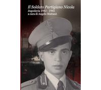 Il Soldato Partigiano Nicola: Jugoslavia 1942 - 1945 (Tracce di Memoria)