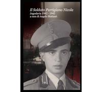 Il Soldato Partigiano Nicola: Jugoslavia 1942 - 1945 (Tracce di Memoria)