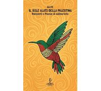 Il sole alato della Palestina. Racconti e poesie di solidarietà (Fuori collana)