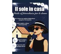 Il sole in casa: Guida al fotovoltaico per le donne
