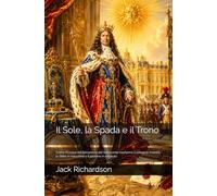 Il Sole, la Spada e il Trono: Come l’Europa del Seicento e del Settecento trasformò il potere in maestà, lo Stato in macchina e il sovrano in assoluto