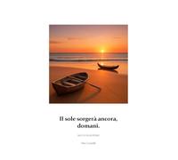 Il sole sorgerà ancora, domani. Raccolta di poesie. Nuova ediz.