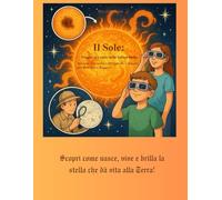 Il Sole: Viaggio al Centro della Nostra Stella - Scienza, Curiosità e Disegni da Colorare per Bambini e Ragazzi: Libro illustrato da colorare ... miti e attività per imparare divertendosi