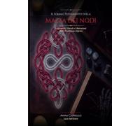 Il sommo testamento della magia dei nodi: Legamenti, vincoli e liberazioni dalla tradizione segreta