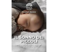 Il Sonno dei Piccoli: Guida completa per conoscere, comprendere e accompagnare il sonno dei nostri figli nei primi anni di vita