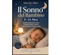 Il Sonno del Bambino 0-24 Mesi: Routine pratiche per ridurre i risvegli notturni e aiutare il tuo bambino a dormire meglio