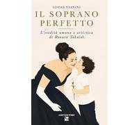 Il soprano perfetto. L'eredità umana e artistica di Renata Tebaldi (Grandi manuali)