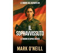 Il Sopravvissuto: Un thriller di spionaggio militare tedesco tra intelligence segreta, operazioni nere e vendetta (Reparto 89)