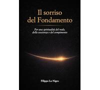 Il sorriso del Fondamento. Per una spiritualità del reale, della coscienza e del compimento