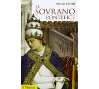 Il sovrano pontefice. Un corpo e due anime: la monarchia papale nella prima età moderna (Storica paperbacks)