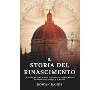 Il Storia Del Rinascimento: La Storia di come L'arte, la Scienza e le idee hanno Trasformato l'Europa e il Mondo