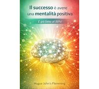 Il successo è avere una Mentalità positiva: È già fatto al 50% !