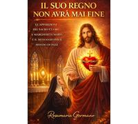 Il suo regno non avrà mai fine: Santa Margherita Maria Alacoque e il Sacro Cuore di Gesù (Collana cristiana cattolica)