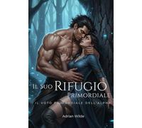 Il Suo Rifugio Primordiale: Il Voto Primordiale dell’Alpha (Dark Romance di Adrian Wilde)
