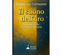 Il suono dell'oro: La materia che ascolta la memoria (Il respiro del tempo - Romanzi sulla materia, la memoria e la luce)