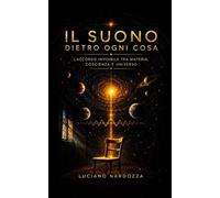 IL SUONO DIETRO OGNI COSA: L’accordo invisibile tra materia, Coscienza e universo