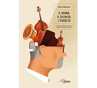 Il suono, il silenzio, l'ascolto. La musica di Salvatore Sciarrino dagli anni Sessanta a oggi