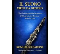 Il Suono Viene da Dentro: Oltre la pratica del clarinetto: il musicista tra tecnica, mente e vita