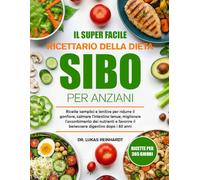 IL SUPER FACILE RICETTARIO DELLA DIETA SIBO PER ANZIANI: Ricette semplici e lenitive per ridurre il gonfiore, calmare l’intestino tenue, migliorare ... il benessere digestivo dopo i 60 anni