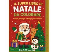 IL SUPER LIBRO DI NATALE DA COLORARE E GIOCARE: Libro di Natale per bambini | 120 Pagine | Da Colorare + Labirinti + Trova le Differenze + Attività | Età 3-12