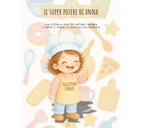 Il super potere di Anna: la celiachia!: Storie, rime e attività per aiutare i bambini a comprenderla con serenità.