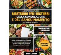 IL SUPER SEMPLICE RICETTARIO PER I DISTURBI DELLA COAGULAZIONE E DEL SANGUINAMENTO PER PRINCIPIANTI: Ricette equilibrate e ricche di nutrienti per ... migliorare l’energia e rafforzare l’immunità.