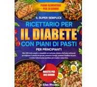 IL SUPER SEMPLICE RICETTARIO PER IL DIABETE CON PIANI DI PASTI PER PRINCIPIANTI: Oltre 1000 ricette semplici e compatibili con la glicemia, insieme a ... aumentare l’energia, sostenere l’e...