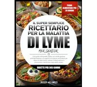 IL SUPER SEMPLICE RICETTARIO PER LA MALATTIA DI LYME PER SENIOR: Una guida nutrizionale pratica con ricette gustose antinfiammatorie e di supporto al ... calmare l’infiammazione e promuovere