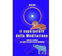 Il superpotere della meditazione: Imparare a meditare per rendere la propria vita una benedizione. Guida completa alla meditazione profonda: un metodo ... la consapevolezza e fiorire del tutto