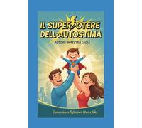 Il Superpotere dell'autostima: Come crescere figli sicuri, liberi e felici.